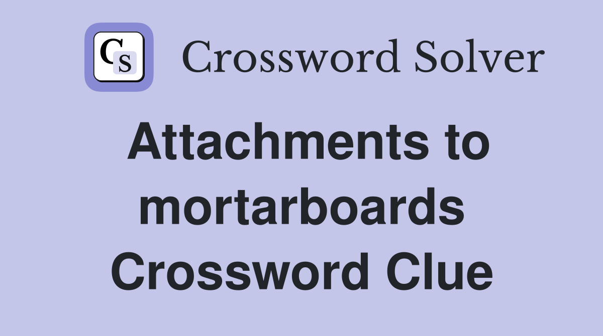 Attachments to mortarboards Crossword Clue