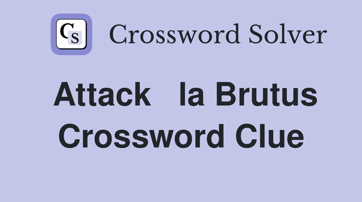 Attack   la Brutus Crossword Clue
