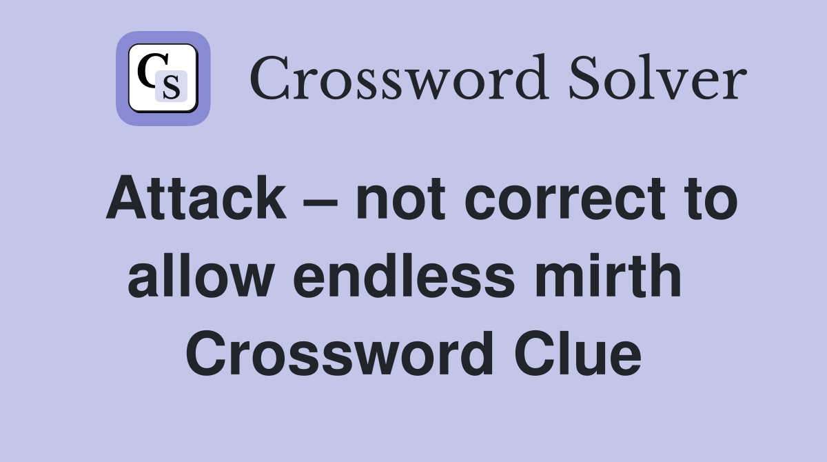 Attack – not correct to allow endless mirth  Crossword Clue