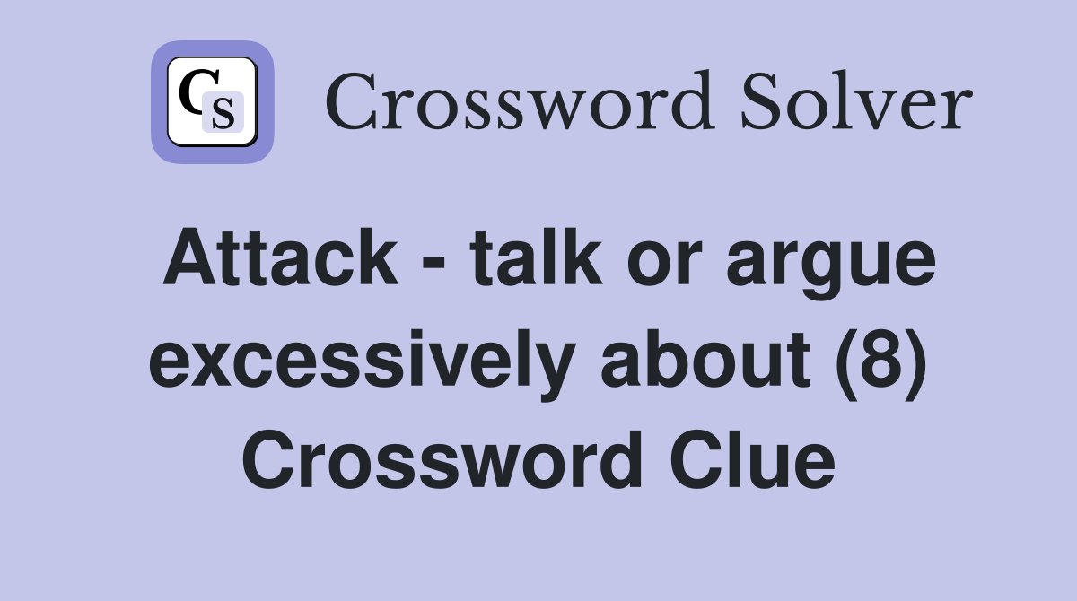 Attack - talk or argue excessively about (8) Crossword Clue