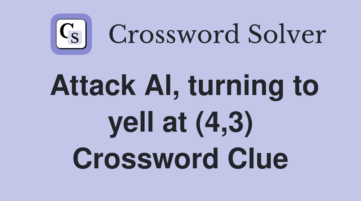 Attack Al, turning to yell at (4,3) Crossword Clue
