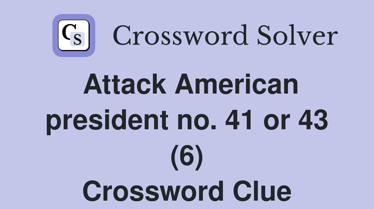 Attack American president no. 41 or 43 (6) Crossword Clue