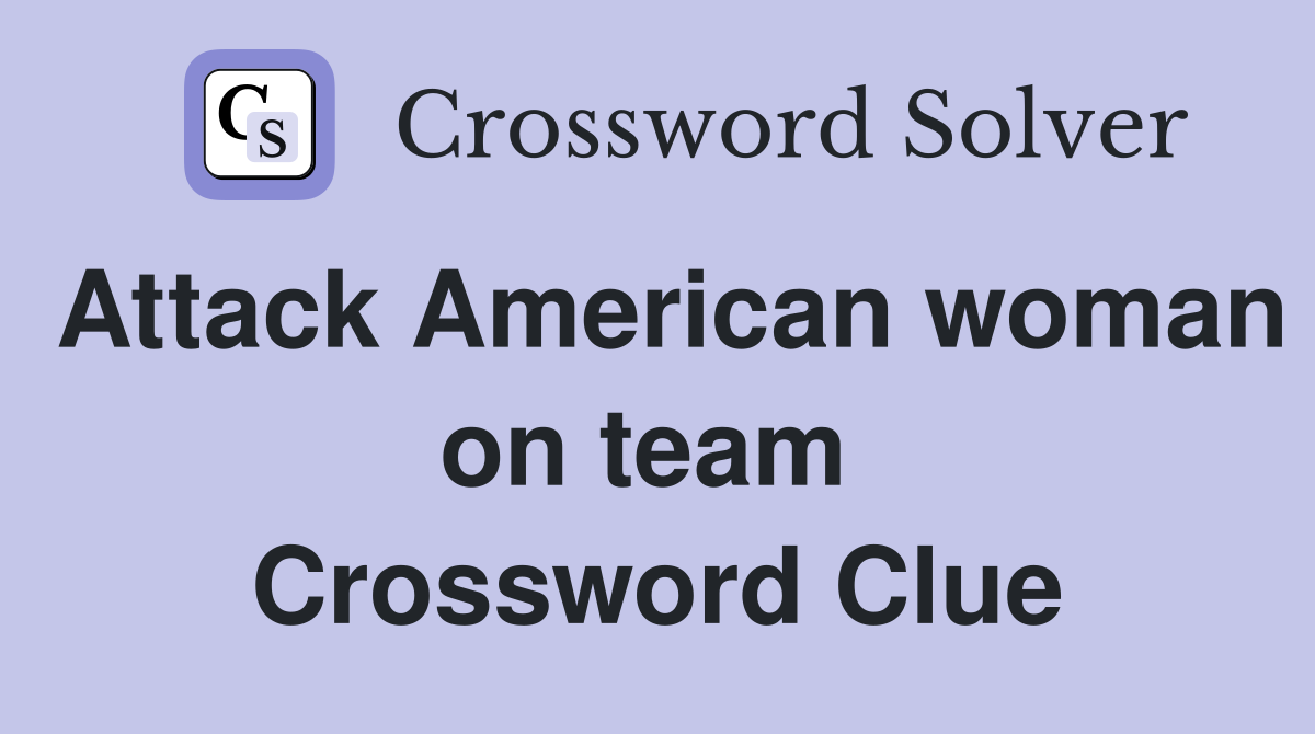 Attack American woman on team  Crossword Clue
