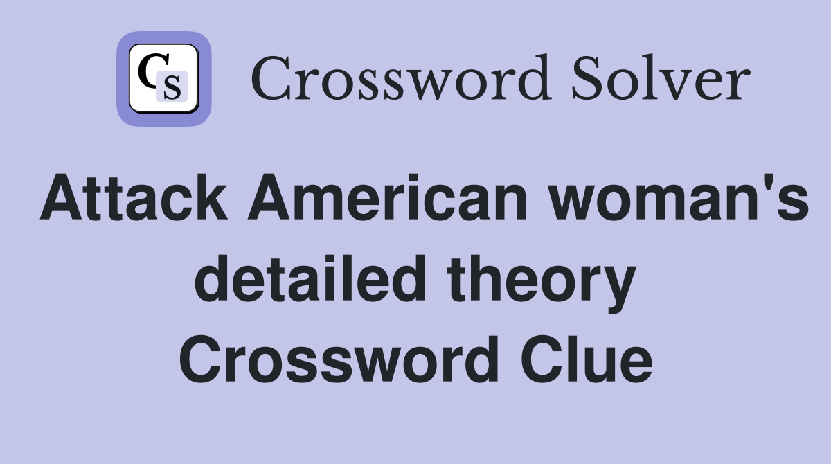 Attack American woman's detailed theory Crossword Clue