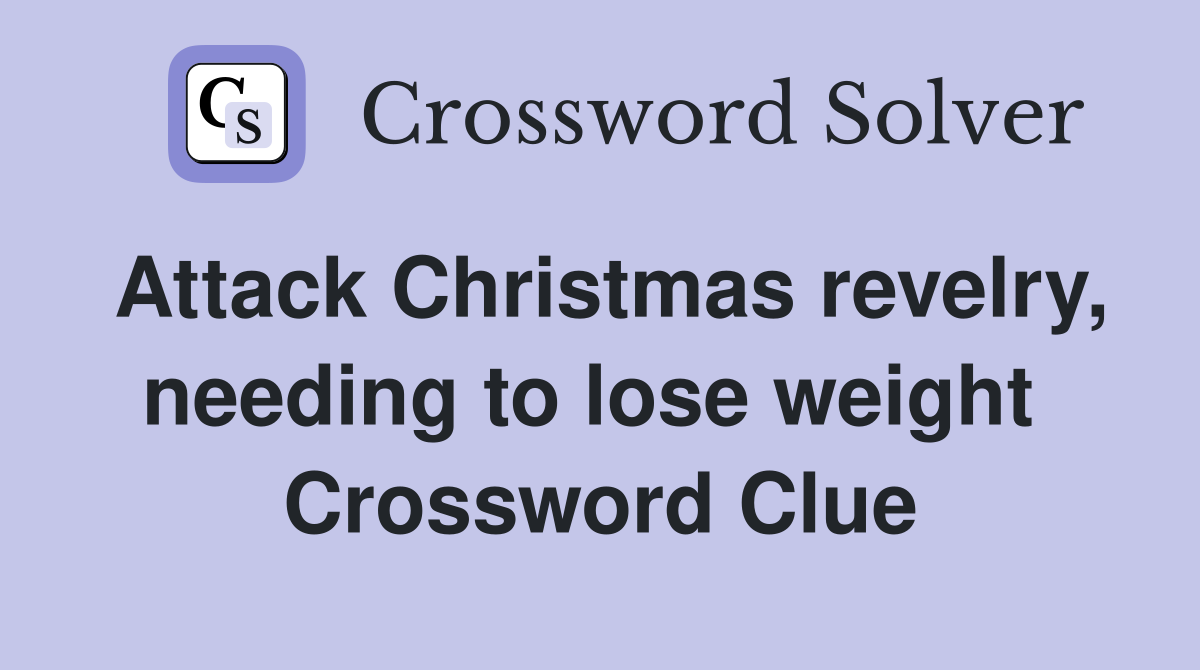 Attack Christmas revelry, needing to lose weight  Crossword Clue