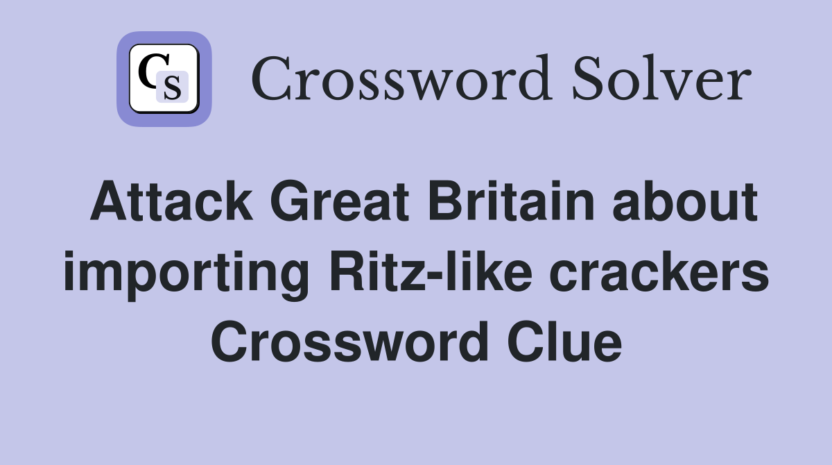 Attack Great Britain about importing Ritz-like crackers Crossword Clue