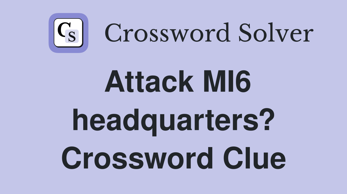 Attack MI6 headquarters? Crossword Clue