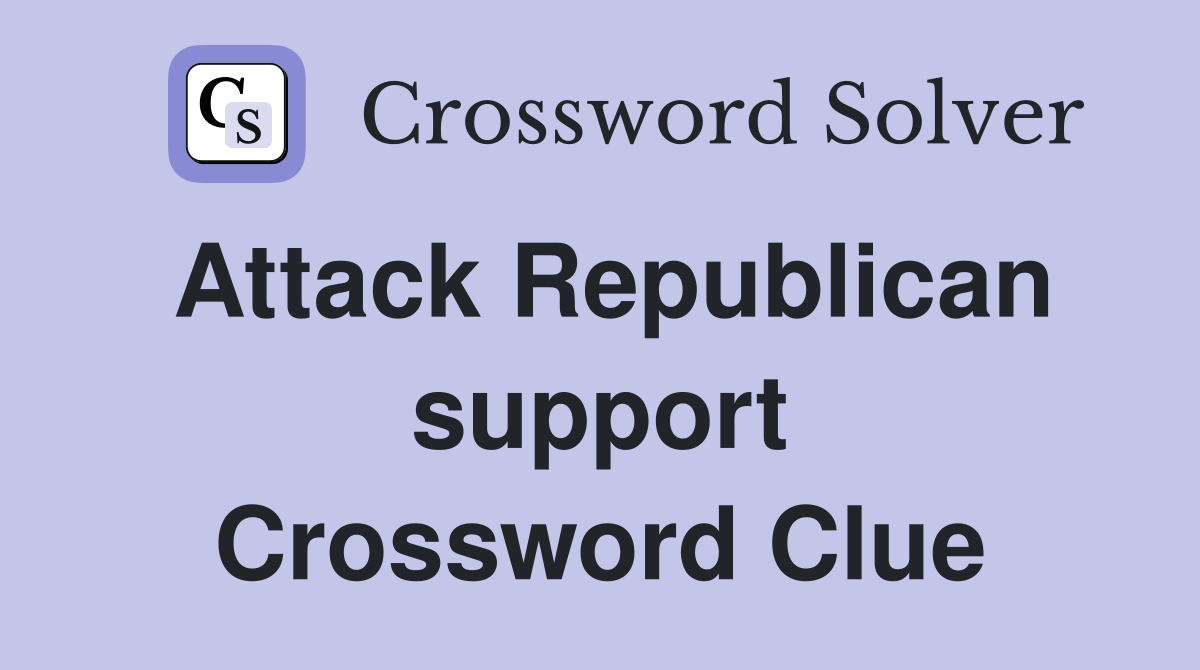 Attack Republican support Crossword Clue