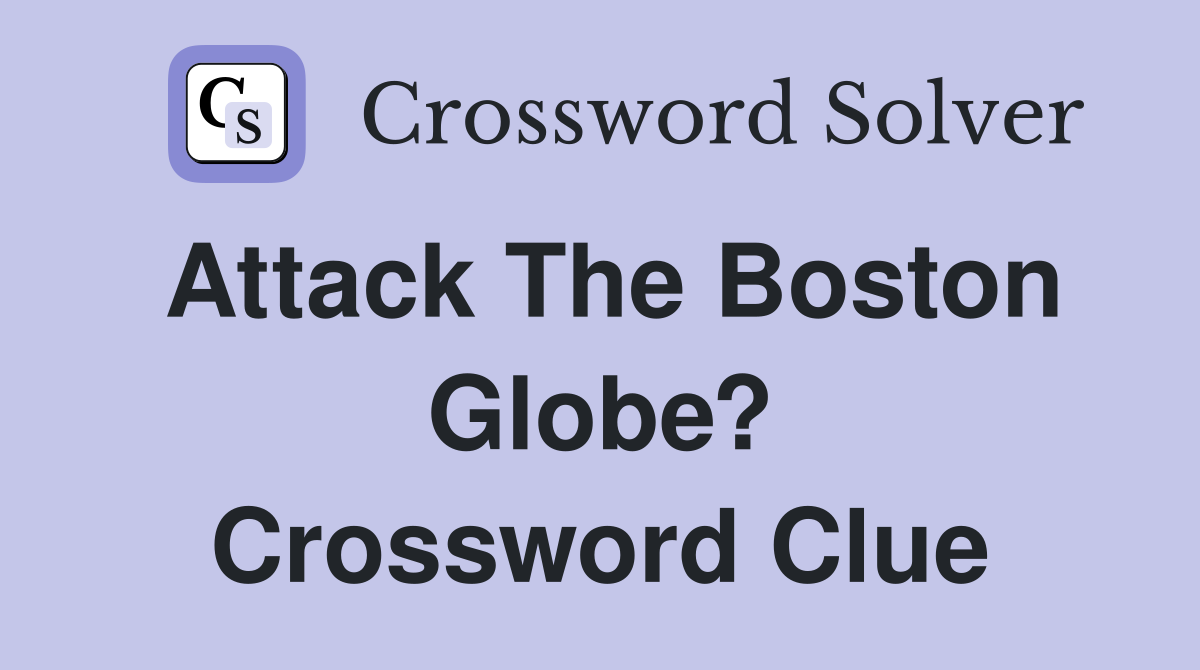 Attack The Boston Globe? Crossword Clue
