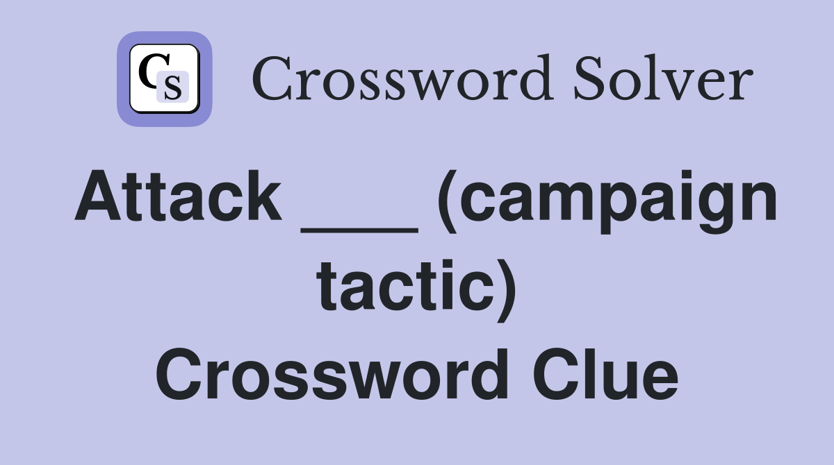 Attack ___ (campaign tactic) Crossword Clue