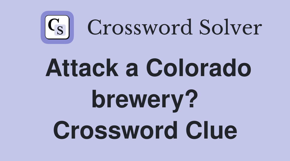 Attack a Colorado brewery? Crossword Clue