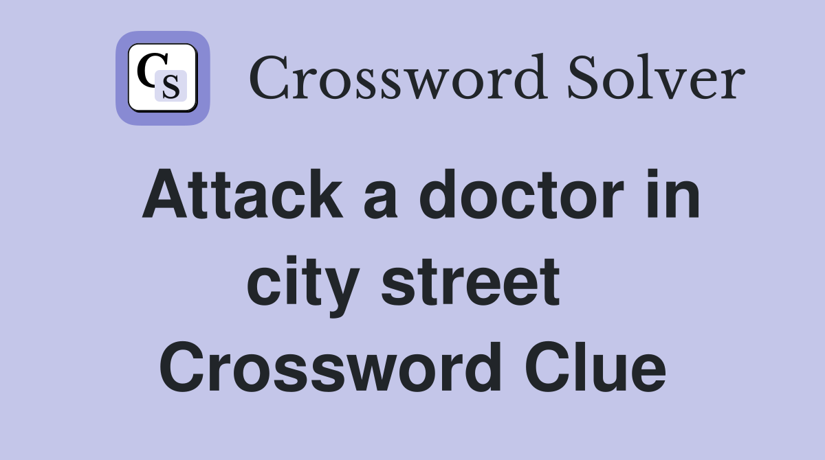 Attack a doctor in city street  Crossword Clue