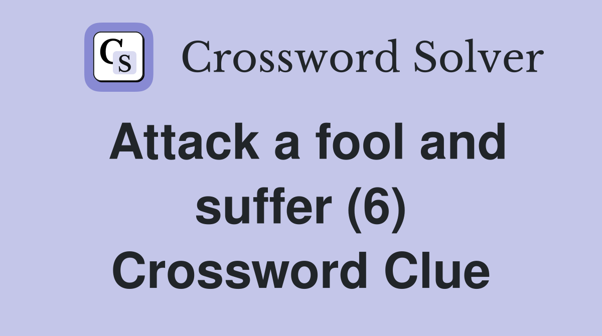 Attack a fool and suffer (6) Crossword Clue