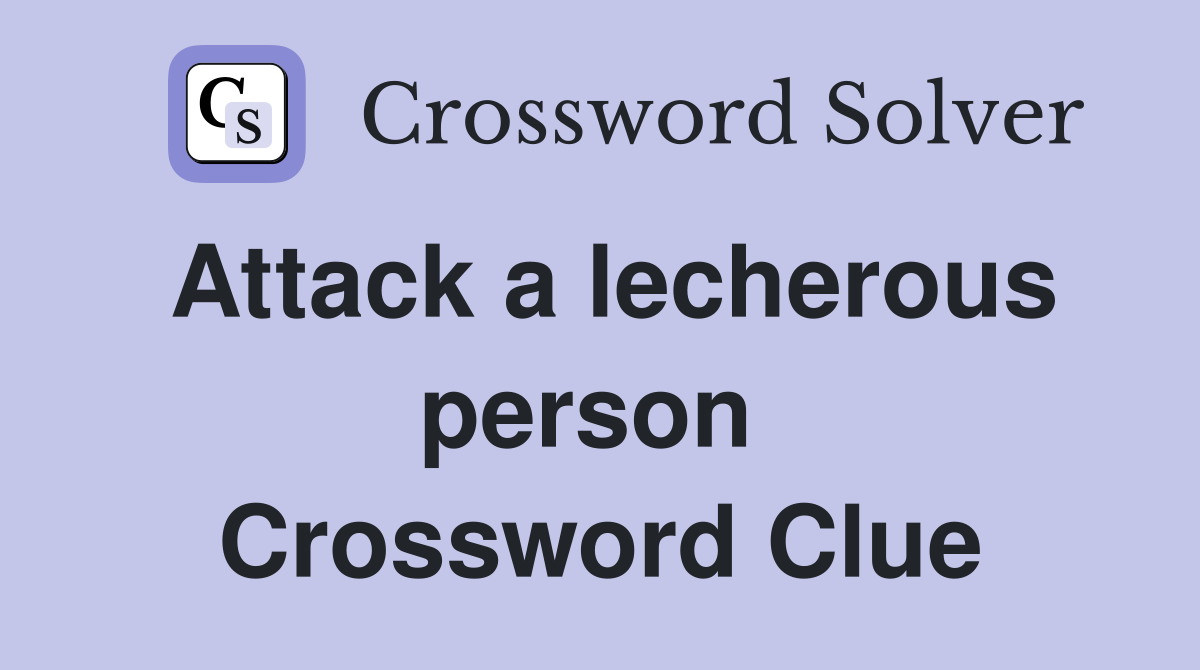 Attack a lecherous person  Crossword Clue