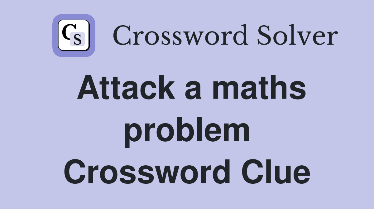 Attack a maths problem Crossword Clue