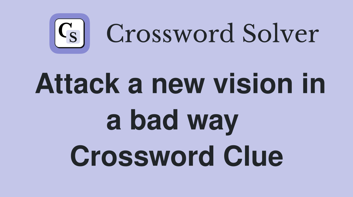 Attack a new vision in a bad way  Crossword Clue