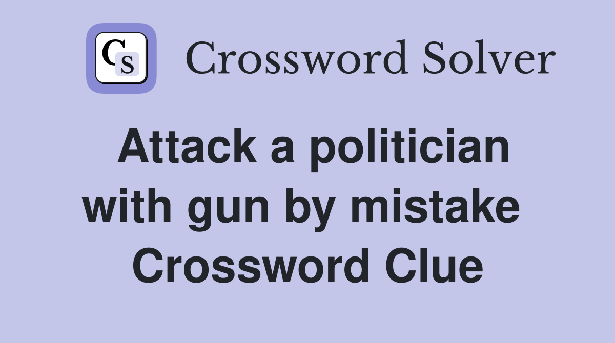 Attack a politician with gun by mistake  Crossword Clue