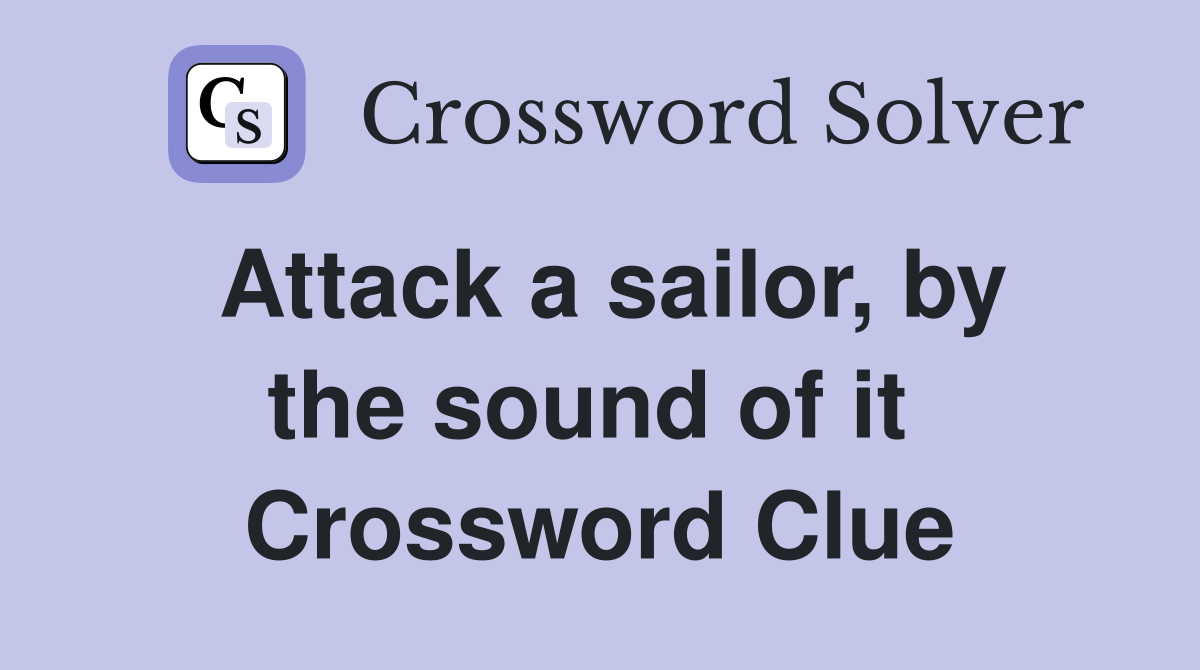 Attack a sailor, by the sound of it  Crossword Clue