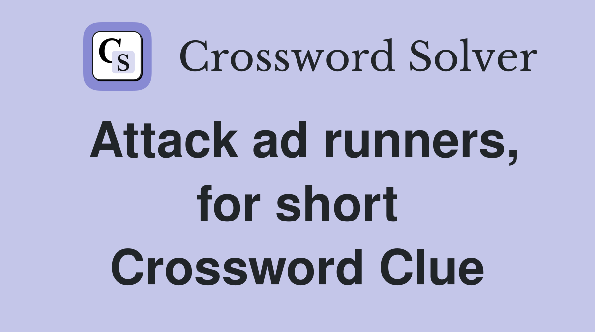 Attack ad runners, for short Crossword Clue