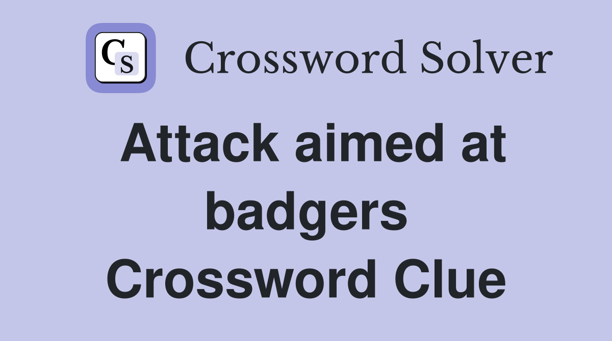 Attack aimed at badgers Crossword Clue