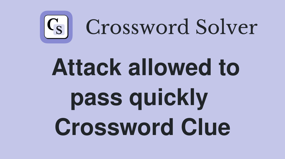 Attack allowed to pass quickly  Crossword Clue