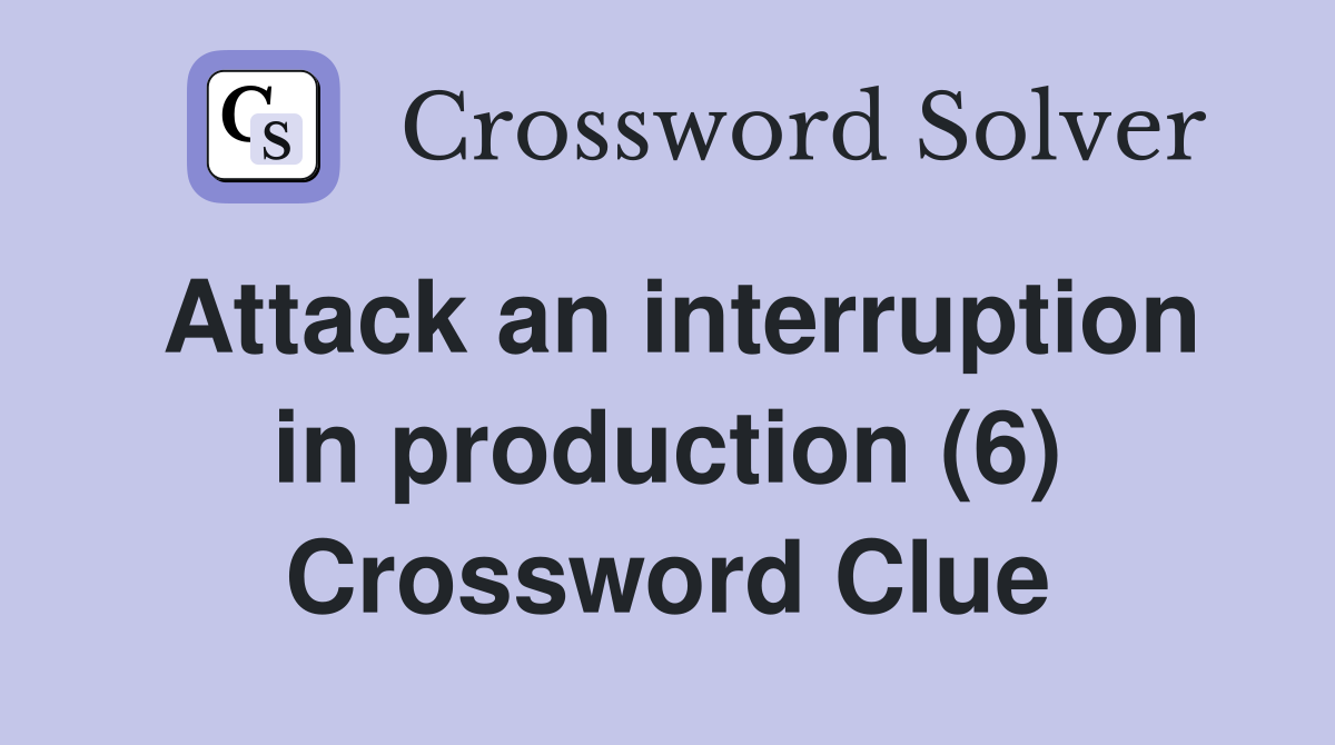 Attack an interruption in production (6) Crossword Clue