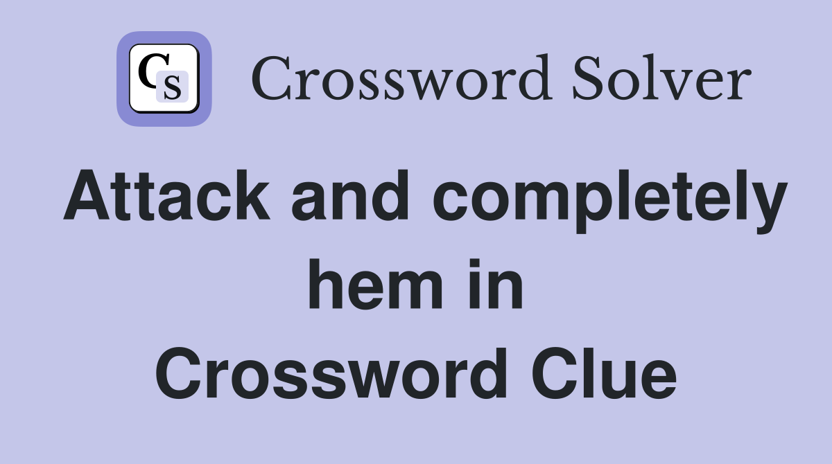 Attack and completely hem in Crossword Clue