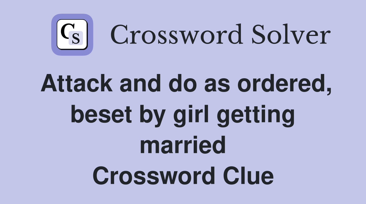 Attack and do as ordered, beset by girl getting married Crossword Clue