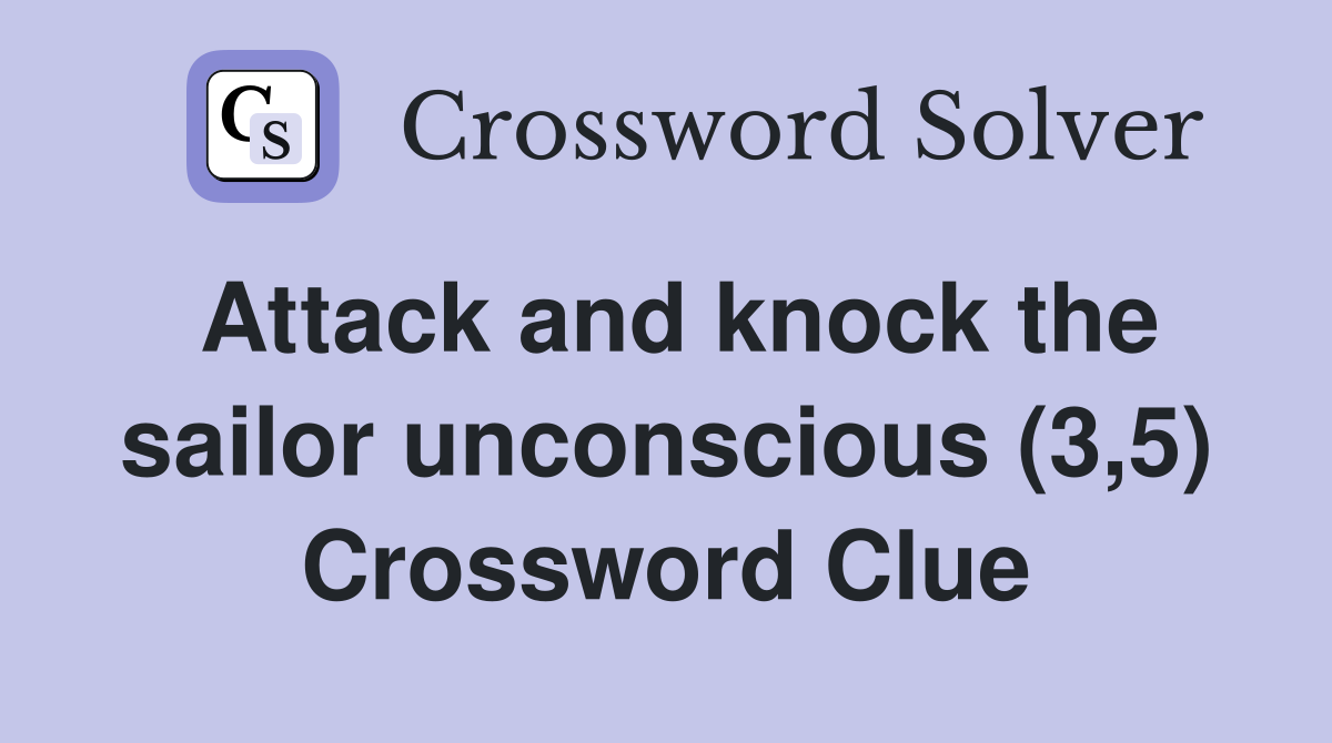 Attack and knock the sailor unconscious (3,5) Crossword Clue