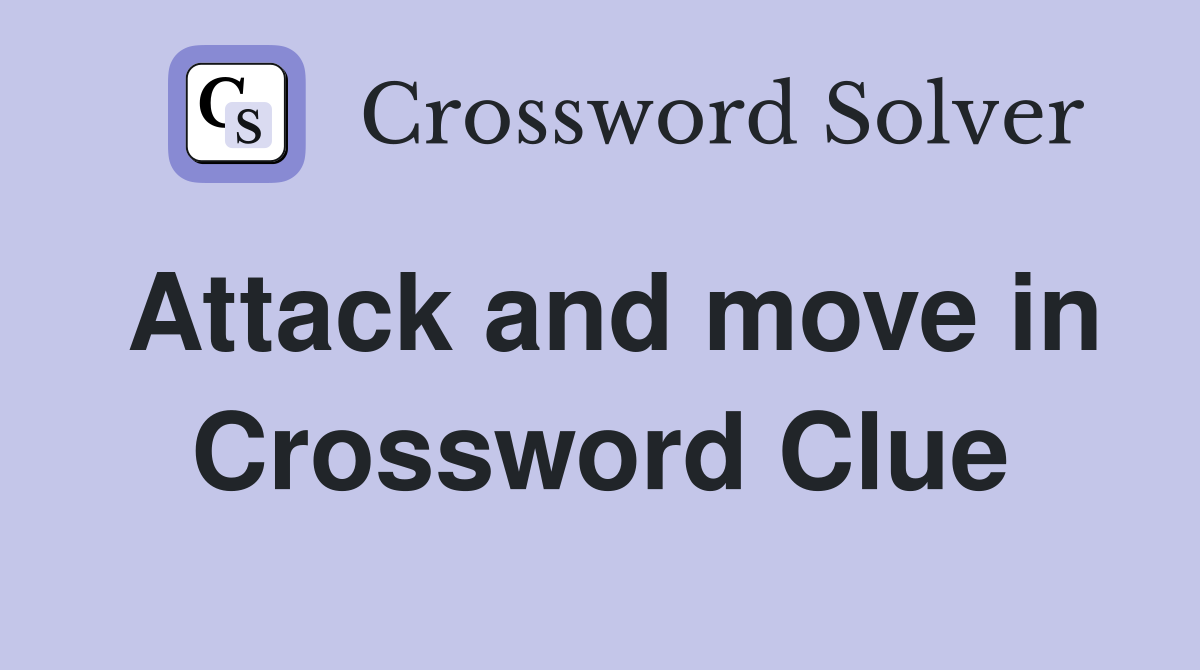 Attack and move in Crossword Clue