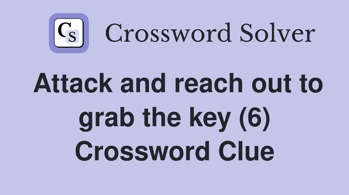 Attack and reach out to grab the key (6) Crossword Clue