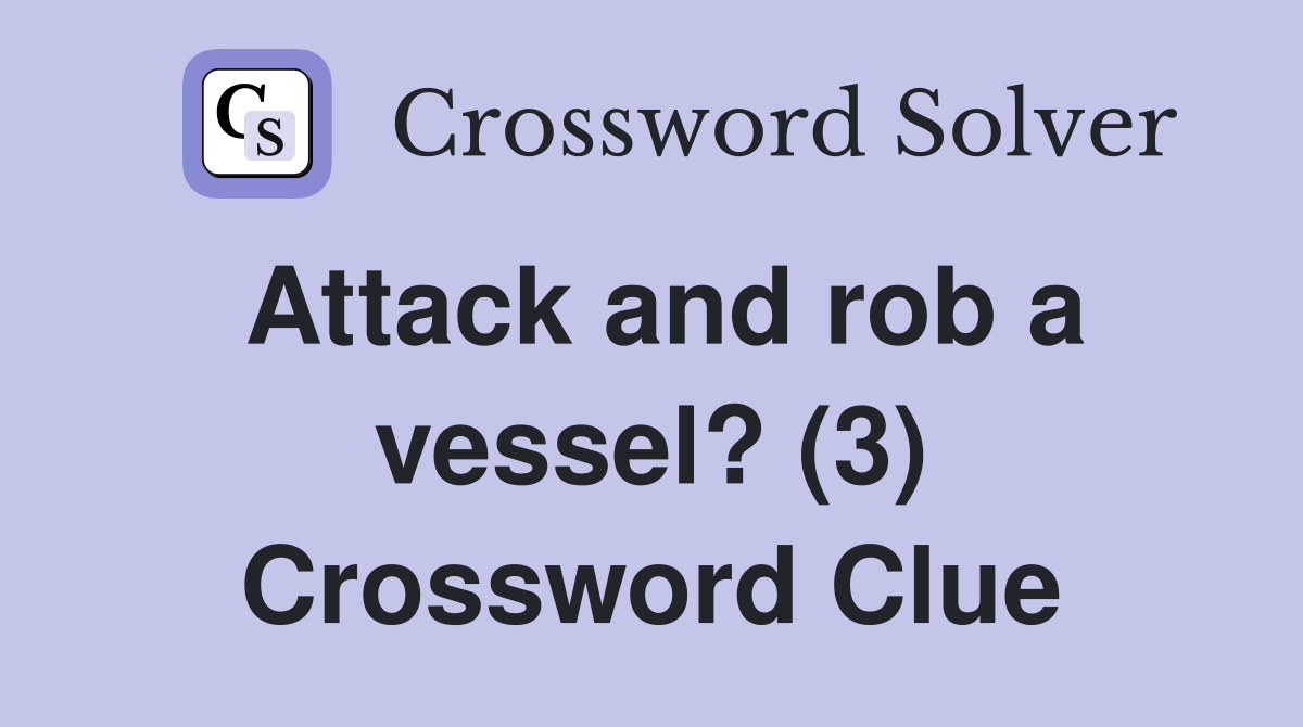 Attack and rob a vessel? (3) Crossword Clue