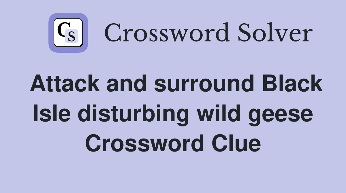 Attack and surround Black Isle disturbing wild geese Crossword Clue