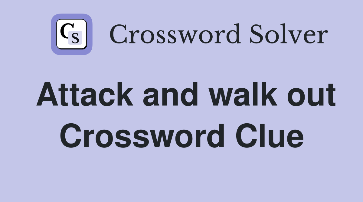 Attack and walk out Crossword Clue