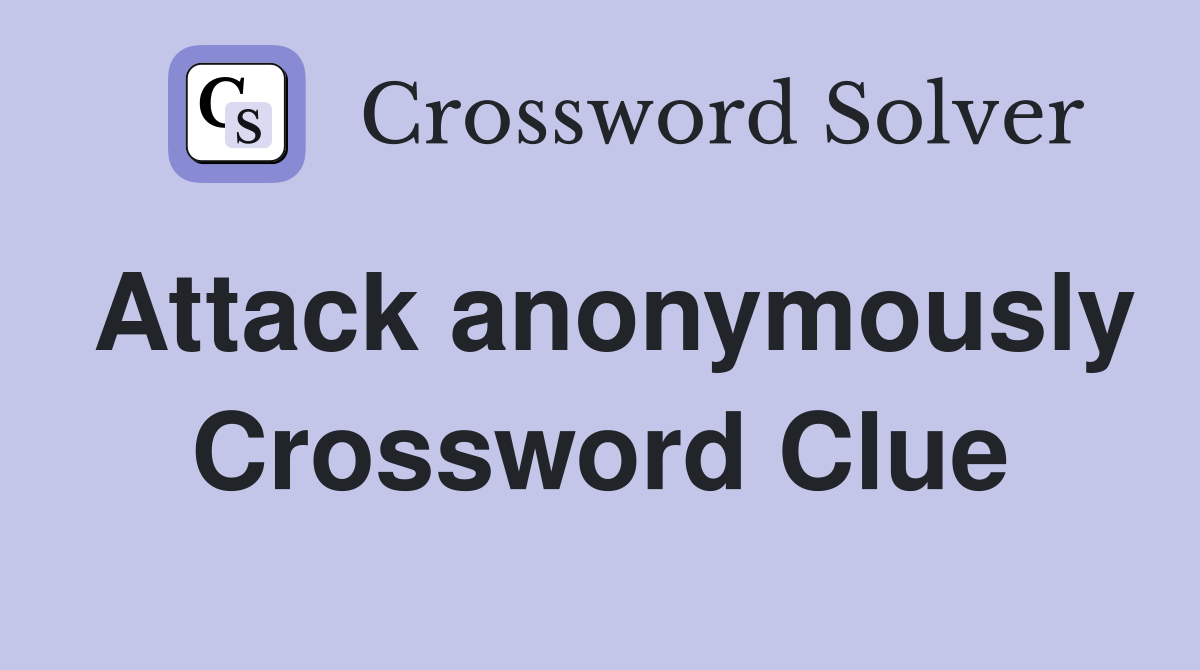 Attack anonymously Crossword Clue