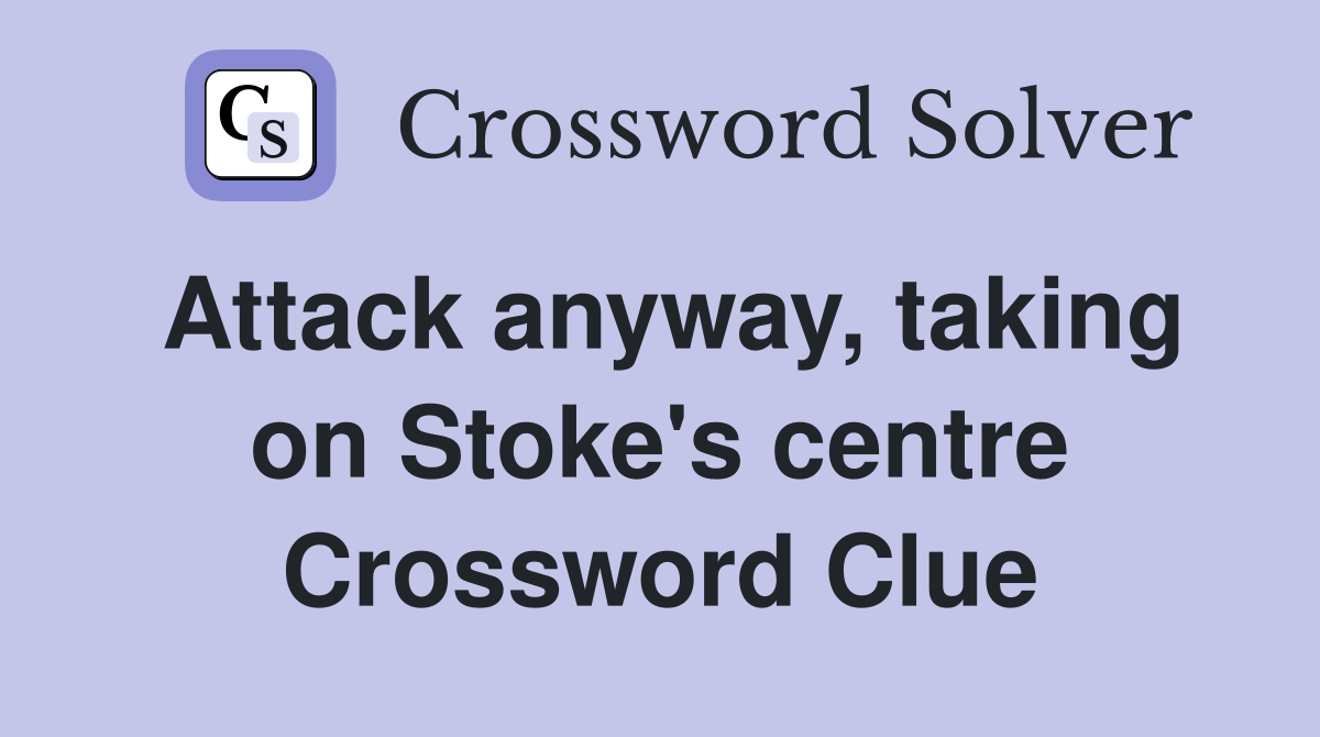 Attack anyway, taking on Stoke's centre Crossword Clue