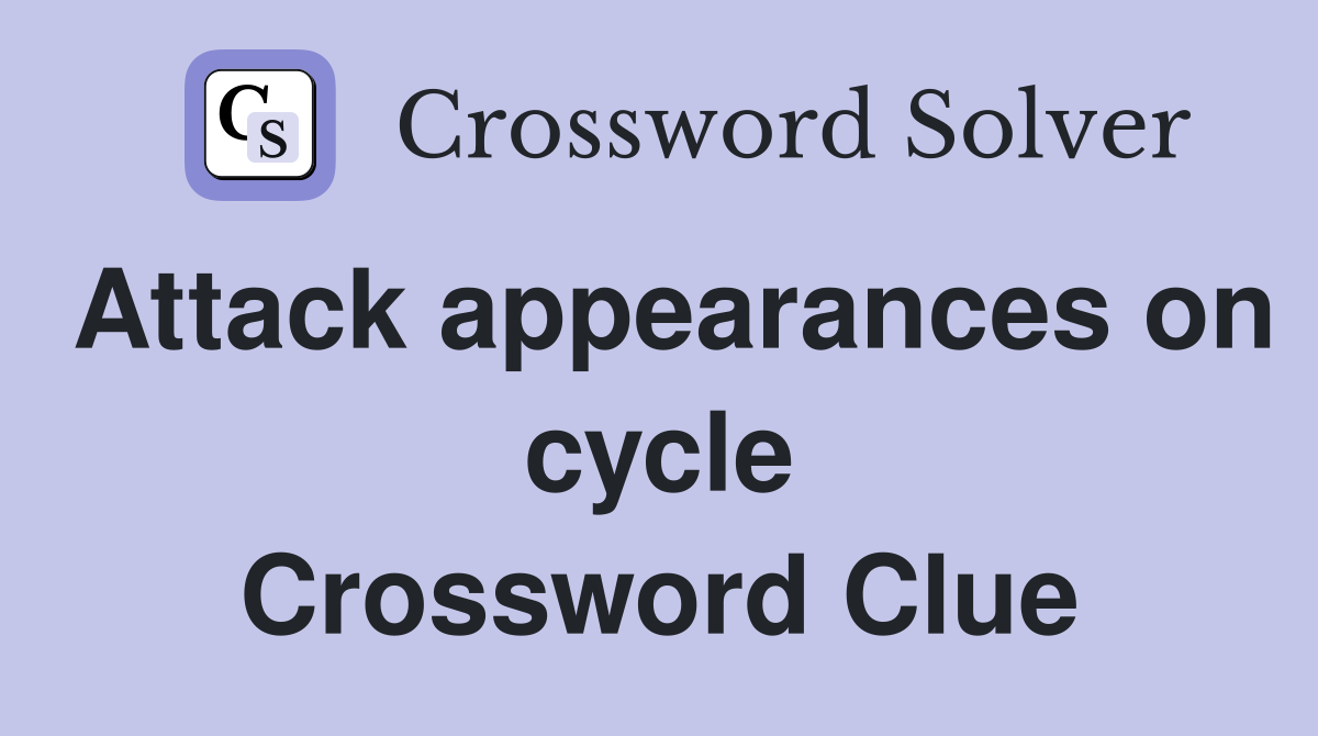 Attack appearances on cycle Crossword Clue