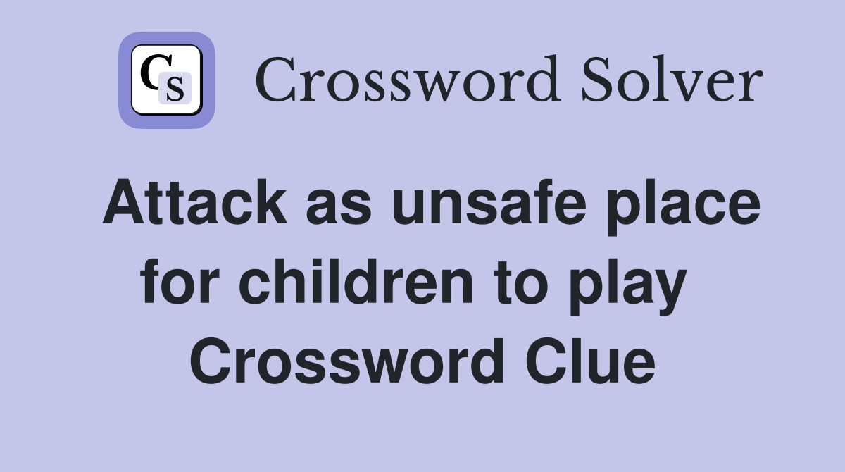 Attack as unsafe place for children to play  Crossword Clue