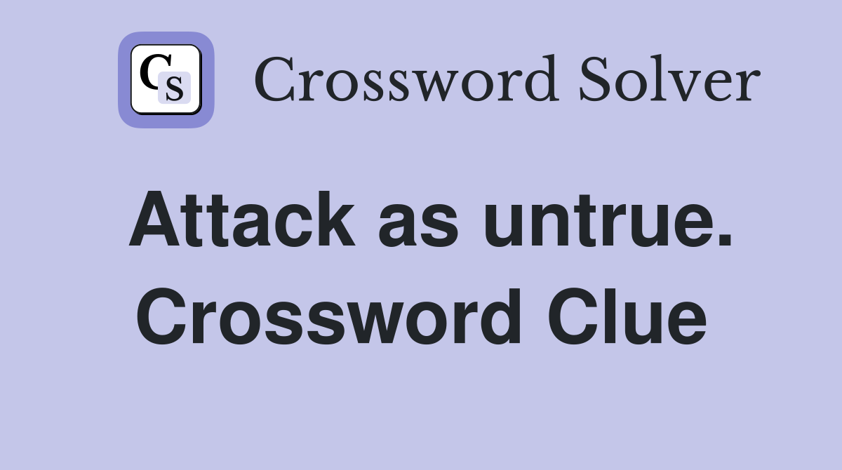 Attack as untrue. Crossword Clue