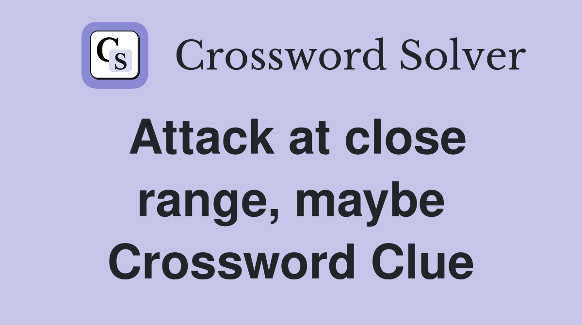 Attack at close range, maybe Crossword Clue