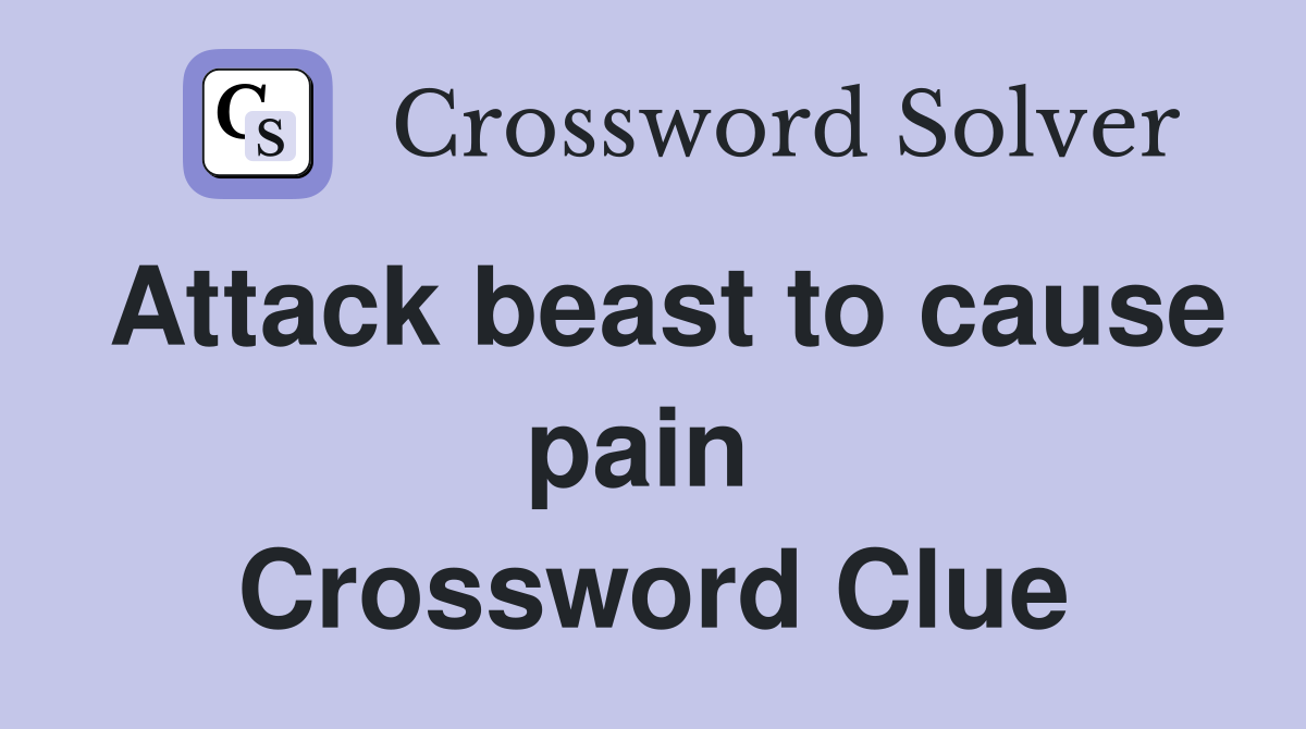 Attack beast to cause pain  Crossword Clue