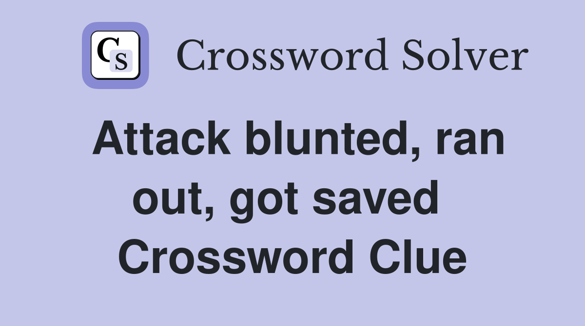 Attack blunted, ran out, got saved  Crossword Clue