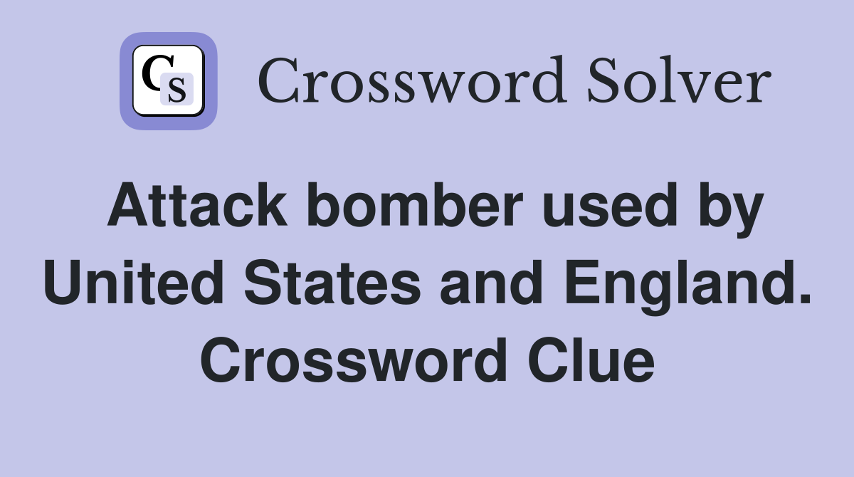Attack bomber used by United States and England. Crossword Clue