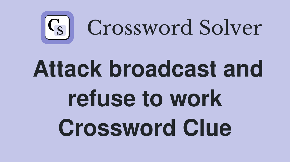 Attack broadcast and refuse to work Crossword Clue
