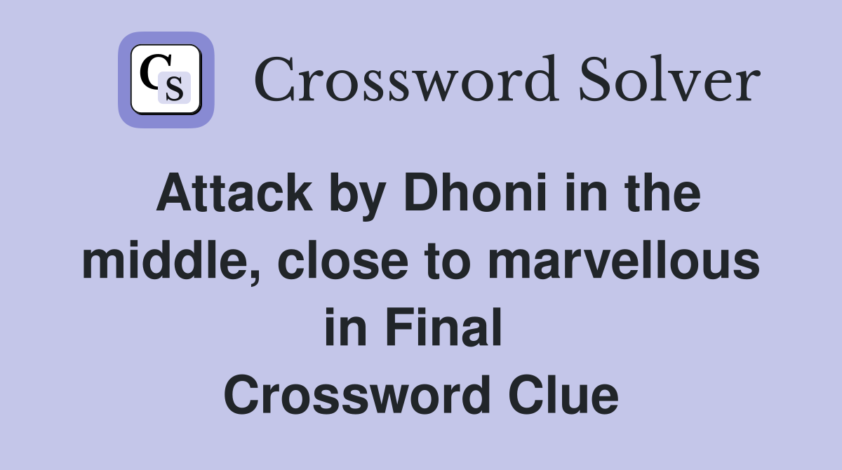 Attack by Dhoni in the middle, close to marvellous in Final  Crossword Clue