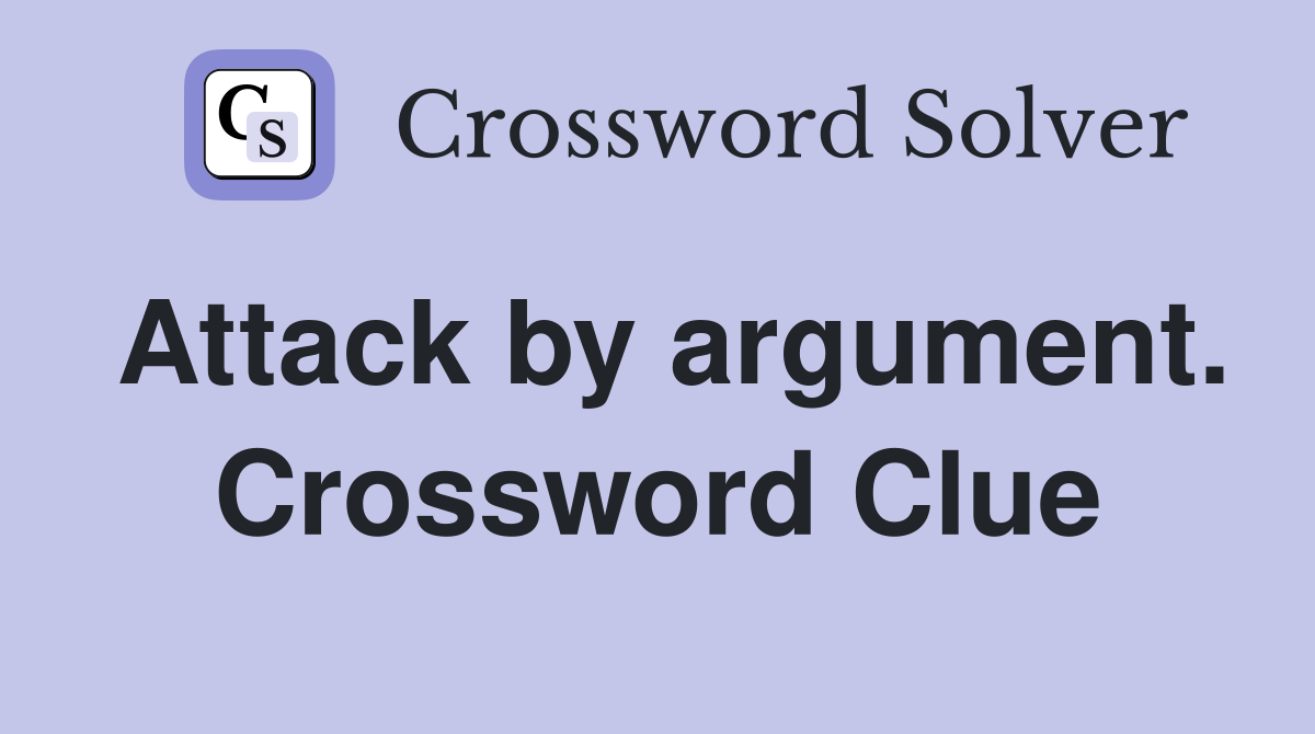 Attack by argument. Crossword Clue