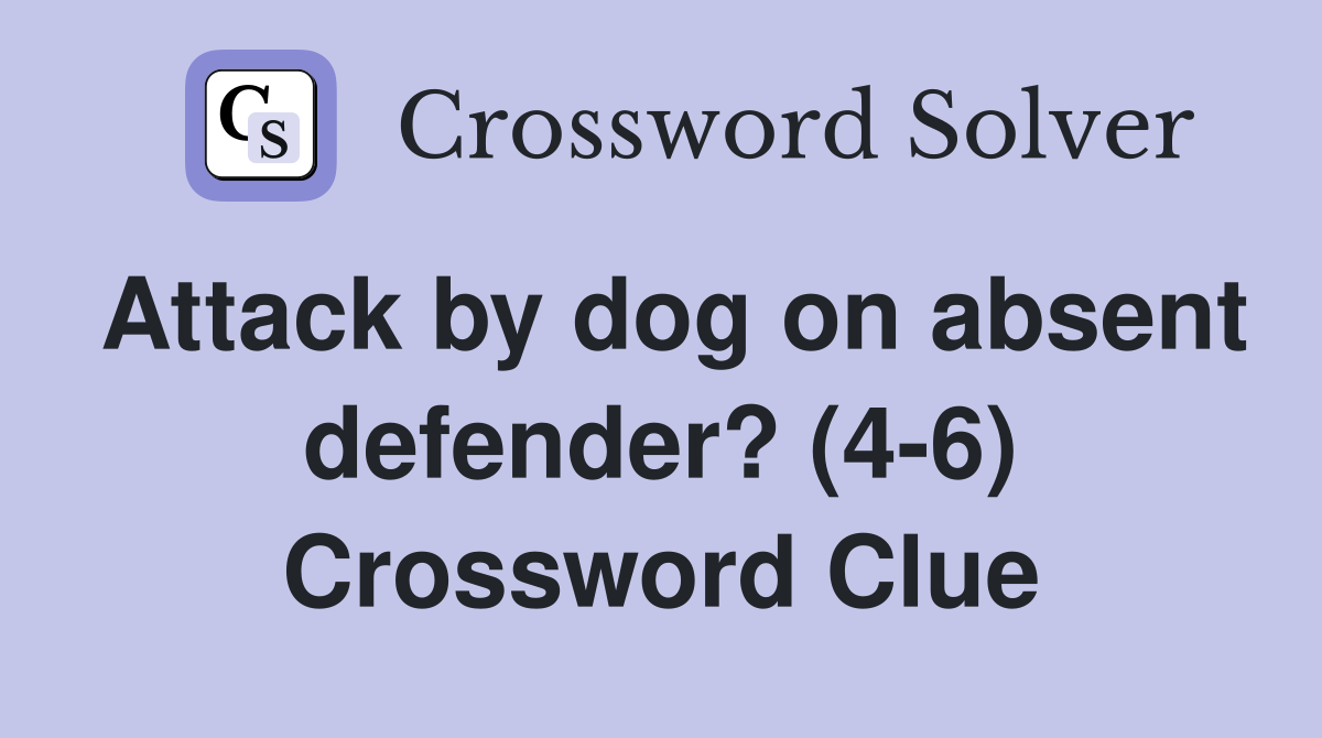 Attack by dog on absent defender? (4-6) Crossword Clue