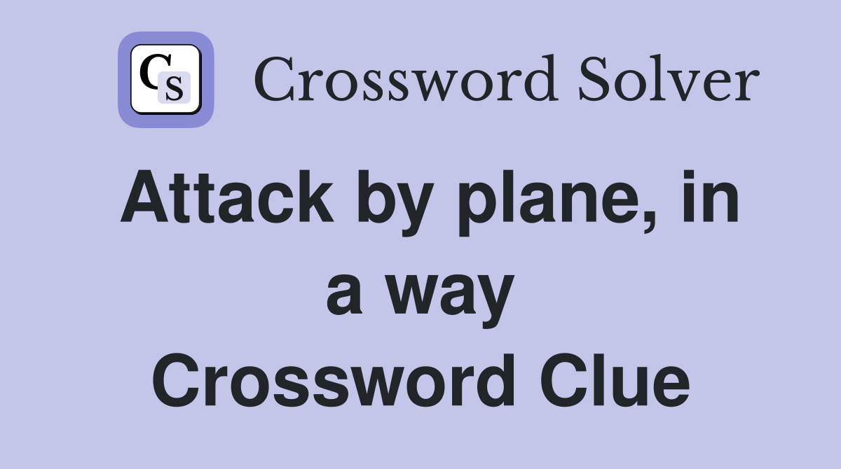 Attack by plane, in a way Crossword Clue