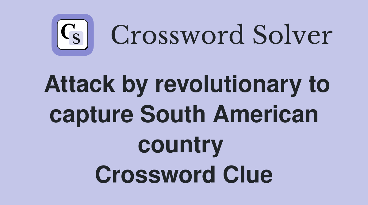 Attack by revolutionary to capture South American country  Crossword Clue