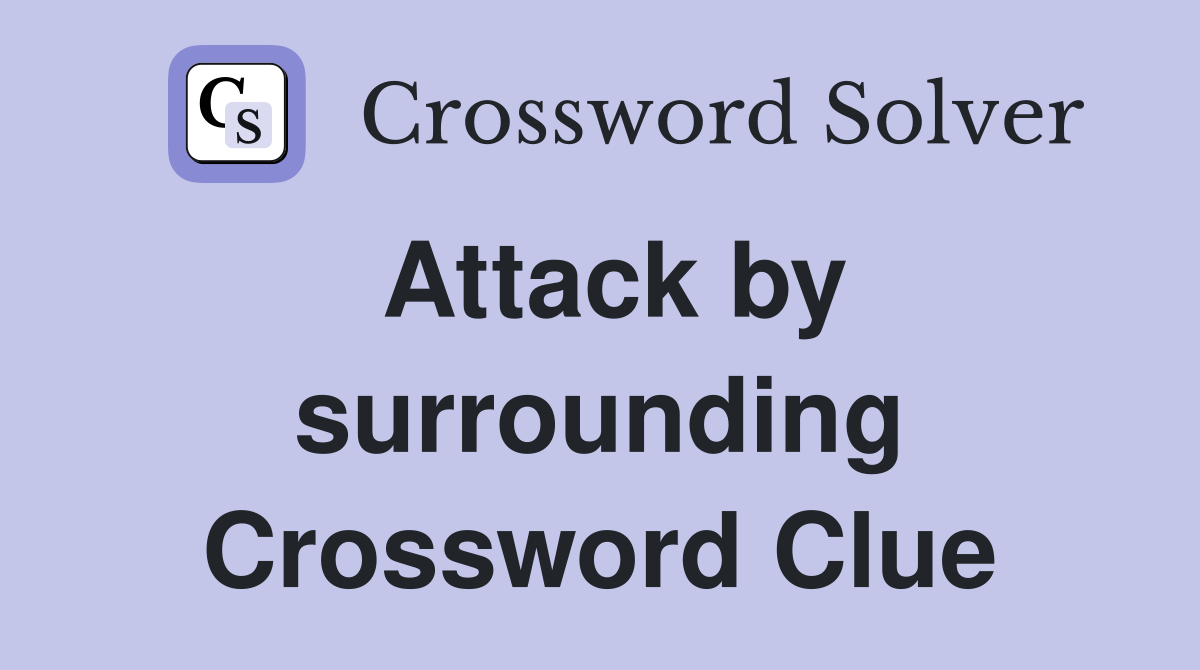 Attack by surrounding Crossword Clue